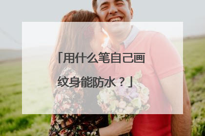 用什么笔自己画纹身能防水？