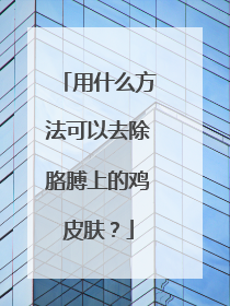 用什么方法可以去除胳膊上的鸡皮肤？
