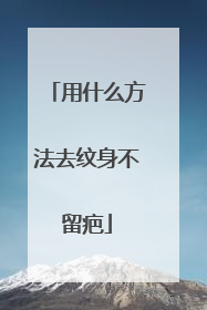 用什么方法去纹身不留疤