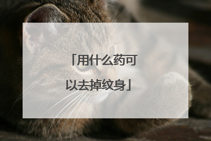 用什么药可以去掉纹身