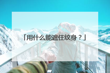 用什么能遮住纹身？