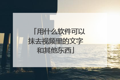 用什么软件可以抹去视频里的文字和其他东西