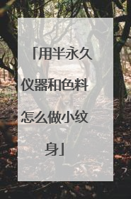 用半永久仪器和色料怎么做小纹身