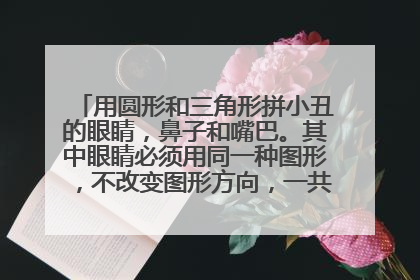 用圆形和三角形拼小丑的眼睛,鼻子和嘴巴。其中眼睛必须用同一种图形,不改变图形方向,一共有6种画法,
