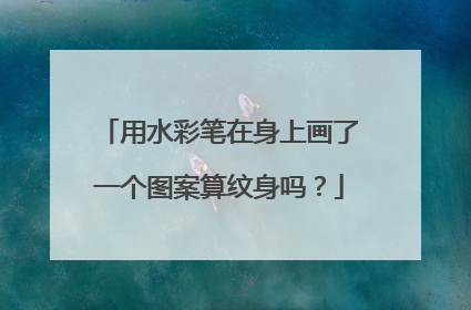 用水彩笔在身上画了一个图案算纹身吗？