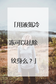 用液氮冷冻可以祛除纹身么？