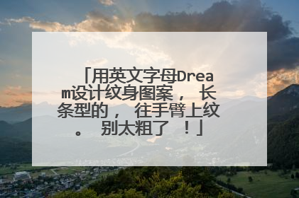 用英文字母Dream设计纹身图案， 长条型的， 往手臂上纹。 别太粗了 ！