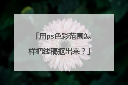 用ps色彩范围怎样把线稿抠出来？