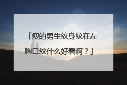 瘦的男生纹身纹在左胸口纹什么好看啊？