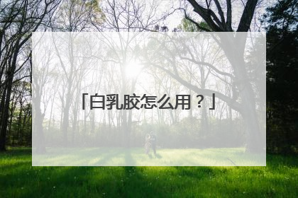 白乳胶怎么用？