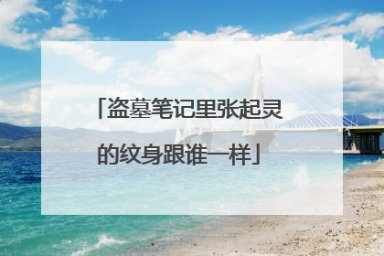 盗墓笔记里张起灵的纹身跟谁一样