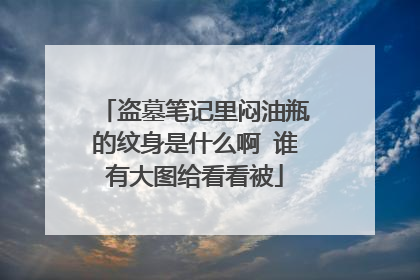 盗墓笔记里闷油瓶的纹身是什么啊 谁有大图给看看被
