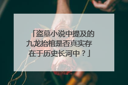 盗墓小说中提及的九龙抬棺是否真实存在于历史长河中？