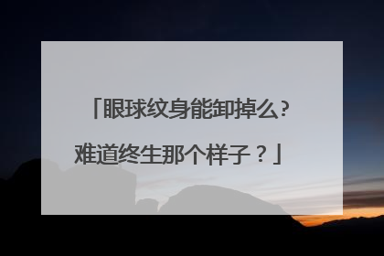 眼球纹身能卸掉么?难道终生那个样子？