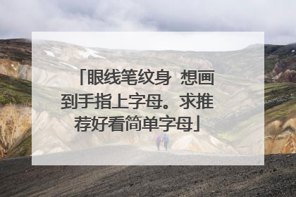 眼线笔纹身 想画到手指上字母。求推荐好看简单字母