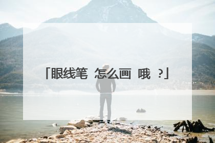 眼线笔 怎么画 哦 ?