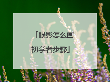 眼影怎么画初学者步骤