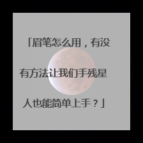 眉笔怎么用，有没有方法让我们手残星人也能简单上手？