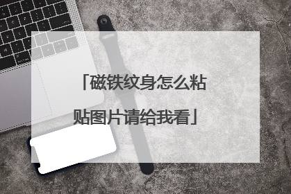 磁铁纹身怎么粘贴图片请给我看