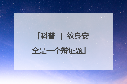 科普 | 纹身安全是一个辩证题