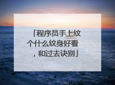 程序员手上纹个什么纹身好看，和过去诀别