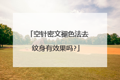 空针密文褪色法去纹身有效果吗?