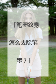 笔墨纹身怎么去除笔墨?