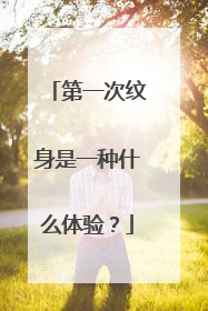 第一次纹身是一种什么体验？