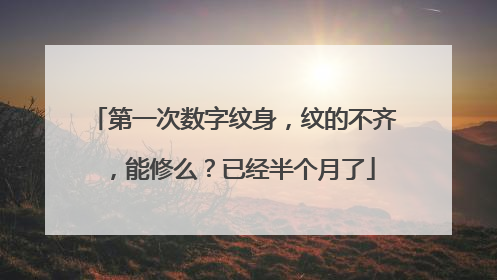 第一次数字纹身，纹的不齐，能修么？已经半个月了