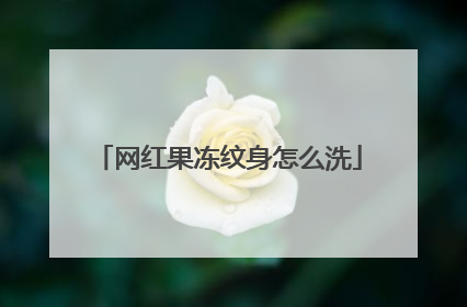 网红果冻纹身怎么洗