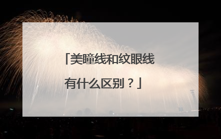 美瞳线和纹眼线有什么区别？