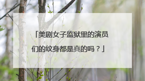 美剧女子监狱里的演员们的纹身都是真的吗？