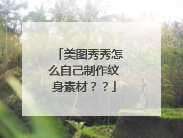 美图秀秀怎么自己制作纹身素材？？
