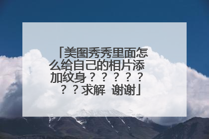 美图秀秀里面怎么给自己的相片添加纹身？？？？？？？求解 谢谢