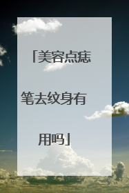 美容点痣笔去纹身有用吗