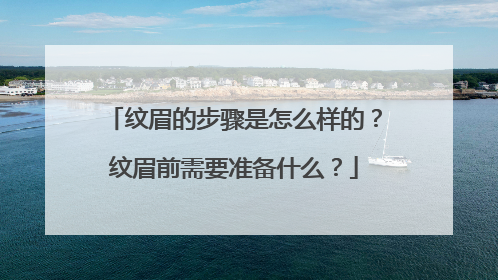 纹眉的步骤是怎么样的？纹眉前需要准备什么？
