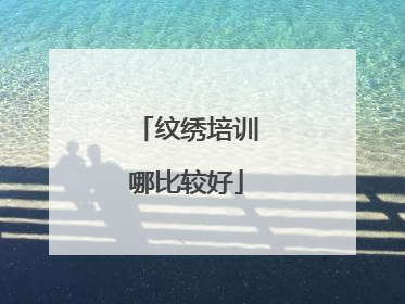 纹绣培训哪比较好
