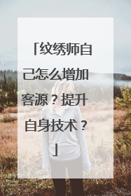 纹绣师自己怎么增加客源？提升自身技术？