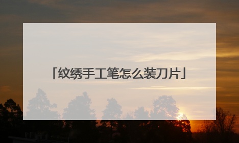 纹绣手工笔怎么装刀片