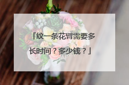 纹一条花臂需要多长时间？多少钱？