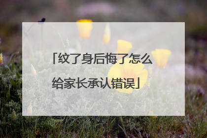 纹了身后悔了怎么给家长承认错误