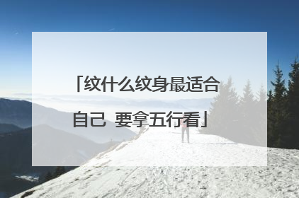 纹什么纹身最适合自己 要拿五行看