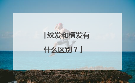 纹发和植发有什么区别？