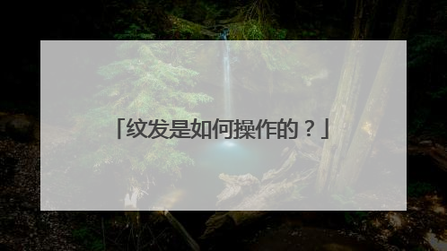 纹发是如何操作的？