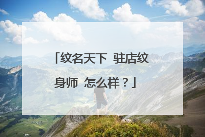 纹名天下 驻店纹身师 怎么样?