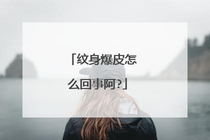 纹身爆皮怎么回事阿?