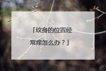 纹身的位置经常痒怎么办？