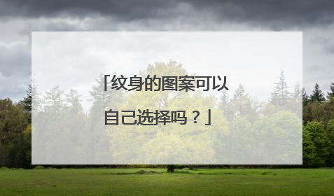 纹身的图案可以自己选择吗？