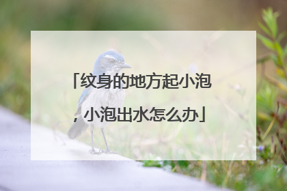 纹身的地方起小泡，小泡出水怎么办