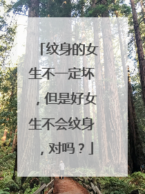 纹身的女生不一定坏，但是好女生不会纹身，对吗？